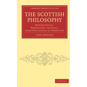 McCosh, James The Scottish Philosophy: Biographical, Expository, Critical, from Hutcheson to Hamilton (Cambridge Library Collection Philosophy) McCosh, James The Scottish Philosophy: Biographical, Expository, Critical, from Hutcheson to Hamilton (Cambridge Library Collection Philosophy)