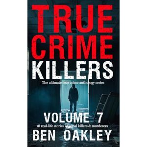 Oakley True Crime Killers Volume 7: 18 real-life stories of serial killers and murderers Oakley True Crime Killers Volume 7: 18 real-life stories of serial killers and murderers