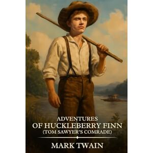 Twain, Mark ADVENTURES OF HUCKLEBERRY FINN (Tom Sawyer’s Comrade): Timeless Edition Featuring Authentic Illustrations Twain, Mark ADVENTURES OF HUCKLEBERRY FINN (Tom Sawyer’s Comrade): Timeless Edition Featuring Authentic Illustrations