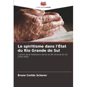 Cortês Scherer, Bruno Le spiritisme dans l'État du Rio Grande do Sul: L'action de la Fédération spirite du Rio Grande do Sul (1934-1959) Cortês Scherer, Bruno Le spiritisme dans l'État du Rio Grande do Sul: L'action de la Fédération spirite du Rio Grande do Sul (1934-1959)