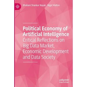Nayak, Bhabani Shankar Political Economy of Artificial Intelligence: Critical Reflections on Big Data Market, Economic Development and Data Society Nayak, Bhabani Shankar Political Economy of Artificial Intelligence: Critical Reflections on Big Data Market, Economic Development and Data Society