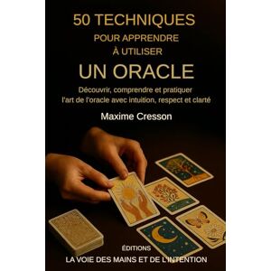Cresson, Maxime 50 Techniques pour apprendre à utiliser un Oracle: Découvrir, comprendre et pratiquer l'art de l'oracle avec intuition, respect et clarté (Editions la voie des mains et de l'intention) Cresson, Maxime 50 Techniques pour apprendre à utiliser un Oracle: Découvrir, comprendre et pratiquer l'art de l'oracle avec intuition, respect et clarté (Editions la voie des mains et de l'intention)