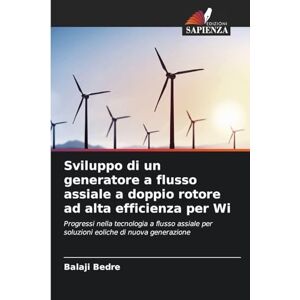 Bedre, Balaji Sviluppo di un generatore a flusso assiale a doppio rotore ad alta efficienza per Wi: Progressi nella tecnologia a flusso assiale per soluzioni eoliche di nuova generazione Bedre, Balaji Sviluppo di un generatore a flusso assiale a doppio rotore ad alta efficienza per Wi: Progressi nella tecnologia a flusso assiale per soluzioni eoliche di nuova generazione