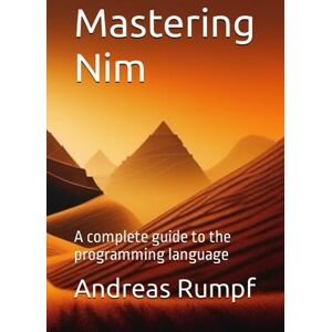 Rumpf, Andreas Mastering Nim: A complete guide to the programming language Rumpf, Andreas Mastering Nim: A complete guide to the programming language
