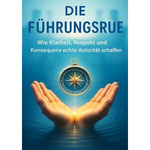 Müller, Anna-Lena Die Führungsruhe: Wie Klarheit, Respekt und Konsequenz echte Autorität schaffen Müller, Anna-Lena Die Führungsruhe: Wie Klarheit, Respekt und Konsequenz echte Autorität schaffen