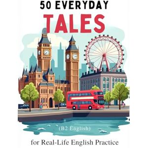 Snow, Elizabeth 50 Everyday Tales for Real-Life English Practice (B2 English): 50 Short Stories to Boost Vocabulary and Fluency for B2 Learners (Learn English with 50 Short Stories) Snow, Elizabeth 50 Everyday Tales for Real-Life English Practice (B2 English): 50 Short Stories to Boost Vocabulary and Fluency for B2 Learners (Learn English with 50 Short Stories)