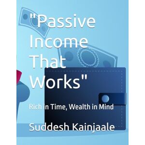 Kainjaale, Mr. Suddesh Passive Income That Works": Rich in Time, Wealth in Mind Kainjaale, Mr. Suddesh Passive Income That Works": Rich in Time, Wealth in Mind