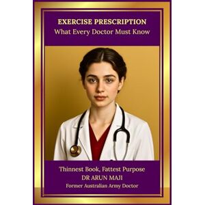 MAJI, DR ARUN EXERCISE PRESCRIPTION: What Every Doctor Must Know (MEDICAL BOOKS FOR EVERYDAY CLINICIANS: BEDSIDE MEDICINE SERIES) MAJI, DR ARUN EXERCISE PRESCRIPTION: What Every Doctor Must Know (MEDICAL BOOKS FOR EVERYDAY CLINICIANS: BEDSIDE MEDICINE SERIES)