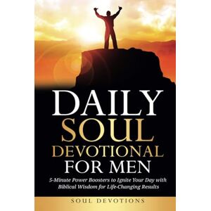 Devotions, Soul Daily Soul Devotional for Men: 5-Minute Power Boosters to Ignite Your Day with Biblical Wisdom for Life-Changing Results Devotions, Soul Daily Soul Devotional for Men: 5-Minute Power Boosters to Ignite Your Day with Biblical Wisdom for Life-Changing Results