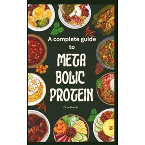 FRANCIS, OCHE A COMPLETE GUIDE TO METABOLIC PROTEIN FRANCIS, OCHE A COMPLETE GUIDE TO METABOLIC PROTEIN