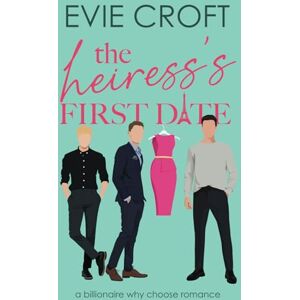 Croft, Evie The Heiress's First Date: 3 (The Heiress Merger) Croft, Evie The Heiress's First Date: 3 (The Heiress Merger)