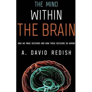 Redish, A. David The Mind within the Brain: How We Make Decisions And How Those Decisions Go Wrong Redish, A. David The Mind within the Brain: How We Make Decisions And How Those Decisions Go Wrong