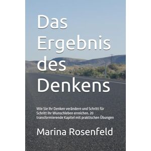 Marina Das Ergebnis des Denkens: Wie Sie Ihr Denken verändern und Schritt für Schritt Ihr Wunschleben erreichen. 20 transformierende Kapitel mit praktischen Übungen Marina Das Ergebnis des Denkens: Wie Sie Ihr Denken verändern und Schritt für Schritt Ihr Wunschleben erreichen. 20 transformierende Kapitel mit praktischen Übungen