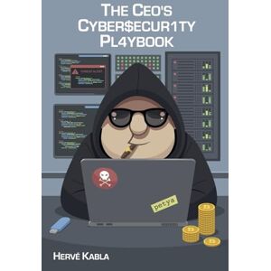 Kabla, Herve The CEO's Cybersecurity Playbook: The Essential Guide to Managing Cyber Risk at Board Level Kabla, Herve The CEO's Cybersecurity Playbook: The Essential Guide to Managing Cyber Risk at Board Level