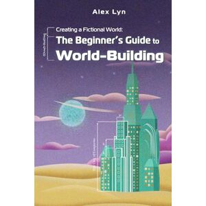 Lyn, Alex Creating a Fictional World: The Beginner's Guide to World-Building: Make Fantasy Planets, Characters, Magic and More (With Prompts) Lyn, Alex Creating a Fictional World: The Beginner's Guide to World-Building: Make Fantasy Planets, Characters, Magic and More (With Prompts)