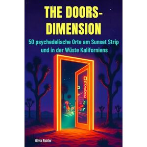 Richter, Olivia The Doors-Dimension: 50 psychedelische Orte am Sunset Strip und in der Wüste Kaliforniens Richter, Olivia The Doors-Dimension: 50 psychedelische Orte am Sunset Strip und in der Wüste Kaliforniens