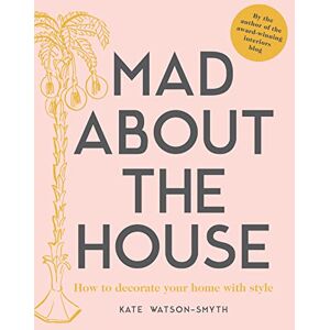 Watson-Smyth, Kate Mad about the House: The budget how-to guide for smart home decorating with style Watson-Smyth, Kate Mad about the House: The budget how-to guide for smart home decorating with style