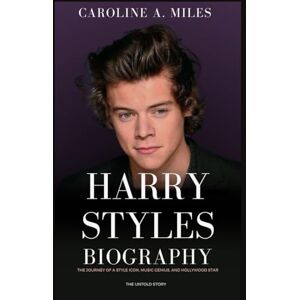 A. Miles, Caroline Harry Styles Biography: The Journey of a Style Icon, Music Genius, and Hollywood Star The Untold Story (Music Legend Biography) A. Miles, Caroline Harry Styles Biography: The Journey of a Style Icon, Music Genius, and Hollywood Star The Untold Story (Music Legend Biography)