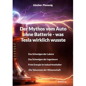 Plamenig, Günther Der Mythos vom Auto ohne Batterie was Tesla wirklich wusste: Das Schweigen der Labore Das Schweigen der Ingenieure Freie Energie im Industriezeitalter Die Tabuzonen der Wissenschaft Plamenig, Günther Der Mythos vom Auto ohne Batterie was Tesla wirklich wusste: Das Schweigen der Labore Das Schweigen der Ingenieure Freie Energie im Industriezeitalter Die Tabuzonen der Wissenschaft