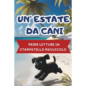 Girandola, Nina PRIME LETTURE IN STAMPATELLO MAIUSCOLO: straordinarie storie in stampatello per bambini. Un'estate da cani. Girandola, Nina PRIME LETTURE IN STAMPATELLO MAIUSCOLO: straordinarie storie in stampatello per bambini. Un'estate da cani.