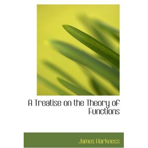 Harkness, James A Treatise on the Theory of Functions Harkness, James A Treatise on the Theory of Functions