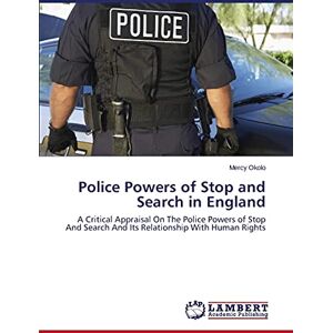 Okolo, Mercy Police Powers of Stop and Search in England: A Critical Appraisal On The Police Powers of Stop And Search And Its Relationship With Human Rights Okolo, Mercy Police Powers of Stop and Search in England: A Critical Appraisal On The Police Powers of Stop And Search And Its Relationship With Human Rights