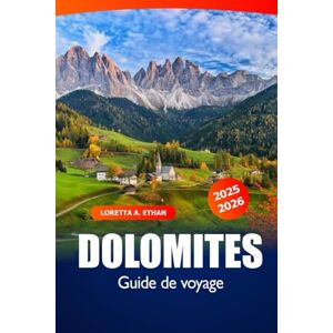 Ethan, Loretta A. Dolomites Guide de Voyage 2025–2026: Explorez les randonnées panoramiques du nord de l’Italie, les merveilles alpines, les chaînes de montagnes, les secrets locaux et l’aventure en plein air Ethan, Loretta A. Dolomites Guide de Voyage 2025–2026: Explorez les randonnées panoramiques du nord de l’Italie, les merveilles alpines, les chaînes de montagnes, les secrets locaux et l’aventure en plein air