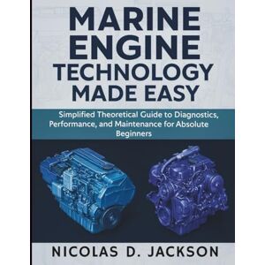 Jackson Marine Engine Technology Made Easy: Simplified Theoretical Guide to Diagnostics, Performance, and Maintenance for Absolute Beginners Jackson Marine Engine Technology Made Easy: Simplified Theoretical Guide to Diagnostics, Performance, and Maintenance for Absolute Beginners