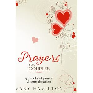 Hamilton, Mary A book of prayers for couples: 52 prayers in a book of prayers for couples The ultimate guide for couples who seek help for each other, their family, ... (Prayer books for couples, men and women) Hamilton, Mary A book of prayers for couples: 52 prayers in a book of prayers for couples The ultimate guide for couples who seek help for each other, their family, ... (Prayer books for couples, men and women)