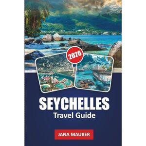 Maurer, Jana SEYCHELLES TRAVEL GUIDE 2026: Pristine Beaches, Marine Adventures, Scenic Islands, Creole Culture, and Insider Tips for an Unforgettable Tropical Escape Maurer, Jana SEYCHELLES TRAVEL GUIDE 2026: Pristine Beaches, Marine Adventures, Scenic Islands, Creole Culture, and Insider Tips for an Unforgettable Tropical Escape