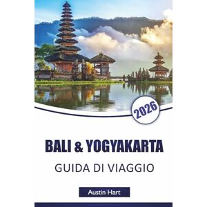 Hart, Austin BALI & YOGYAKARTA GUIDA DI VIAGGIO 2026: Scopri le principali attrazioni, spiagge, monumenti culturali, cucina locale e itinerari per pianificare la tua avventura in Indonesia Hart, Austin BALI & YOGYAKARTA GUIDA DI VIAGGIO 2026: Scopri le principali attrazioni, spiagge, monumenti culturali, cucina locale e itinerari per pianificare la tua avventura in Indonesia