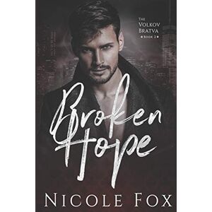 Fox, Nicole Broken Hope: A Dark Mafia Romance: 2 (Volkov Bratva) Fox, Nicole Broken Hope: A Dark Mafia Romance: 2 (Volkov Bratva)