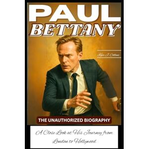 J. Collins, Kate PAUL BETTANY: THE UNAUTHORIZED BIOGRAPHY: A Close Look at His Journey from London to Hollywood J. Collins, Kate PAUL BETTANY: THE UNAUTHORIZED BIOGRAPHY: A Close Look at His Journey from London to Hollywood