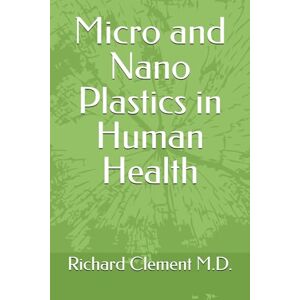Clement MD, Richard Thierry Micro and Nano Plastics in Human Health Clement MD, Richard Thierry Micro and Nano Plastics in Human Health