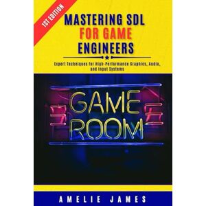 James, Amelie Mastering SDL for Game Engineers: Expert Techniques for High-Performance Graphics, Audio, and Input Systems James, Amelie Mastering SDL for Game Engineers: Expert Techniques for High-Performance Graphics, Audio, and Input Systems