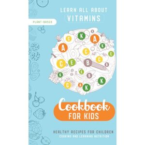 Kids, Nutri Edu All about Vitamins Cookbook for Kids: Healthy Plant-Based Recipes for Children (LEARN ALL ABOUT VITAMINS) Kids, Nutri Edu All about Vitamins Cookbook for Kids: Healthy Plant-Based Recipes for Children (LEARN ALL ABOUT VITAMINS)