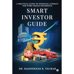 Dr. Rajshekhar R. Yelikar Smart Investor Guide: A Practical Guide to Financial Literacy for Every Indian Household Dr. Rajshekhar R. Yelikar Smart Investor Guide: A Practical Guide to Financial Literacy for Every Indian Household