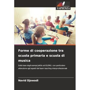 Djawadi, Navid Forme di cooperazione tra scuola primaria e scuola di musica: Sulla base degli esempi JeKits ed ELEMU, con particolare attenzione agli aspetti del team teaching interprofessionale Djawadi, Navid Forme di cooperazione tra scuola primaria e scuola di musica: Sulla base degli esempi JeKits ed ELEMU, con particolare attenzione agli aspetti del team teaching interprofessionale