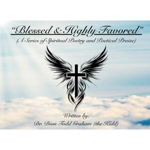 Graham, Dr. Dion Todd Blessed and Highly Favored Graham, Dr. Dion Todd Blessed and Highly Favored