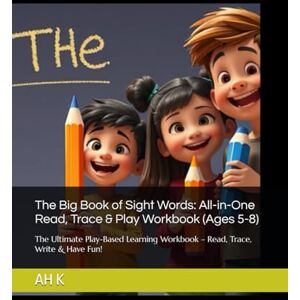 K, Mr. AH S The Big Book of Sight Words: All-in-One Read, Trace & Play Workbook (Ages 5-8): The Ultimate Play-Based Learning Workbook – Read, Trace, Write & Have Fun! (KIDS ACTIVITY BOOKS) K, Mr. AH S The Big Book of Sight Words: All-in-One Read, Trace & Play Workbook (Ages 5-8): The Ultimate Play-Based Learning Workbook – Read, Trace, Write & Have Fun! (KIDS ACTIVITY BOOKS)