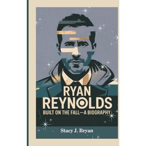J. Bryan, Stacy RYAN REYNOLDS: Built on the Fall—A Biography J. Bryan, Stacy RYAN REYNOLDS: Built on the Fall—A Biography