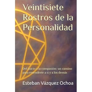 Vázquez Ochoa, Esteban Veintisiete Rostros de la Personalidad: Del juicio a la compasión: un camino para entenderte a ti y a los demás Vázquez Ochoa, Esteban Veintisiete Rostros de la Personalidad: Del juicio a la compasión: un camino para entenderte a ti y a los demás
