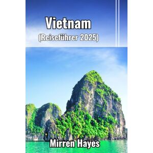 Hayes, Mirren Vietnam Reiseführer 2025 Hayes, Mirren Vietnam Reiseführer 2025