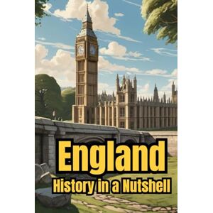 Rump, Eric England History in a Nutshell: From Celts and Romans to Vikings, Monarchy and Empire, through Industrialization, the World Wars, and the Modern Kingdom (Smart Reads: Understanding the World) Rump, Eric England History in a Nutshell: From Celts and Romans to Vikings, Monarchy and Empire, through Industrialization, the World Wars, and the Modern Kingdom (Smart Reads: Understanding the World)