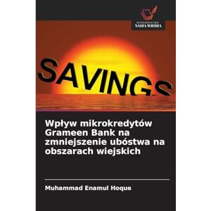 Enamul Hoque, Muhammad Wplyw mikrokredytów Grameen Bank na zmniejszenie ubóstwa na obszarach wiejskich Enamul Hoque, Muhammad Wplyw mikrokredytów Grameen Bank na zmniejszenie ubóstwa na obszarach wiejskich