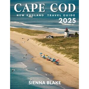 Blake, Sienna Cape Cod Travel Guide 2025 (FULL COLOR): Exploring Provincetown, Hyannis, Chatham, and Beyond – With Detailed Maps and Insider Tips Blake, Sienna Cape Cod Travel Guide 2025 (FULL COLOR): Exploring Provincetown, Hyannis, Chatham, and Beyond – With Detailed Maps and Insider Tips