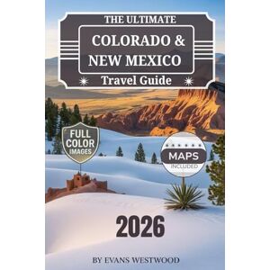 WESTWOOD, EVANS The Ultimate Colorado & New Mexico Travel Guide 2026: Hidden Gems, Scenic Drives, Family Adventures & Luxury Escapes Across the Southwest USA WESTWOOD, EVANS The Ultimate Colorado & New Mexico Travel Guide 2026: Hidden Gems, Scenic Drives, Family Adventures & Luxury Escapes Across the Southwest USA
