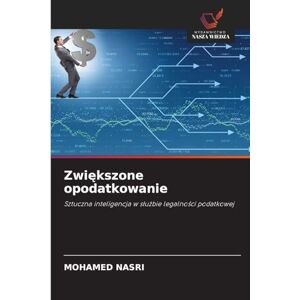 Nasri, Mohamed Zwiększone opodatkowanie: Sztuczna inteligencja w s¿u¿bie legalno¿ci podatkowej Nasri, Mohamed Zwiększone opodatkowanie: Sztuczna inteligencja w s¿u¿bie legalno¿ci podatkowej