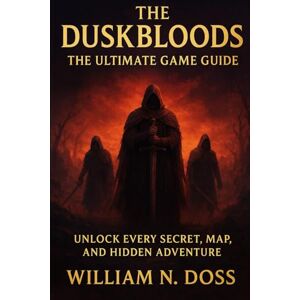 Doss, William N. THE DUSKBLOODS THE ULTIMATE GAME GUIDE: UNLOCK EVERY SECRET, MAP, AND HIDDEN ADVENTURE Doss, William N. THE DUSKBLOODS THE ULTIMATE GAME GUIDE: UNLOCK EVERY SECRET, MAP, AND HIDDEN ADVENTURE