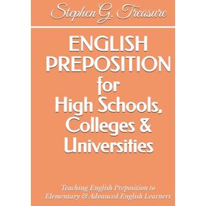 Treasure, Stephen G. ENGLISH PREPOSITION for High Schools, Colleges & Universities: Teaching English Preposition to Elementary & Advanced English Learners (ENGLISH GRAMMAR SERIES) Treasure, Stephen G. ENGLISH PREPOSITION for High Schools, Colleges & Universities: Teaching English Preposition to Elementary & Advanced English Learners (ENGLISH GRAMMAR SERIES)